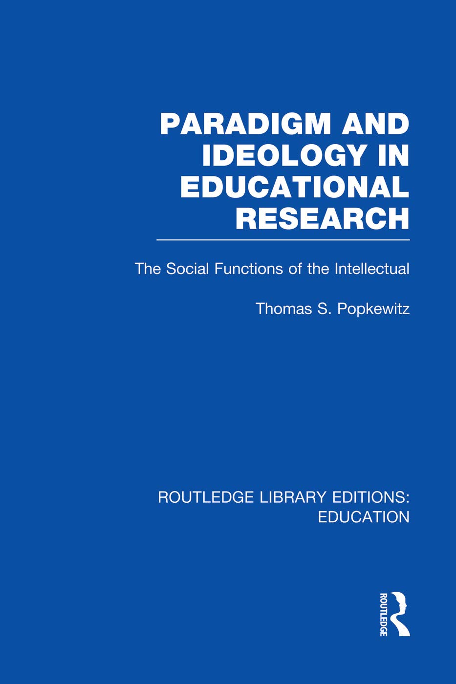 Paradigm and Ideology in Educational Research (RLE Edu L): The Social Functions of the Intellectual (Routledge Library Editions: Education - L) Philosophy