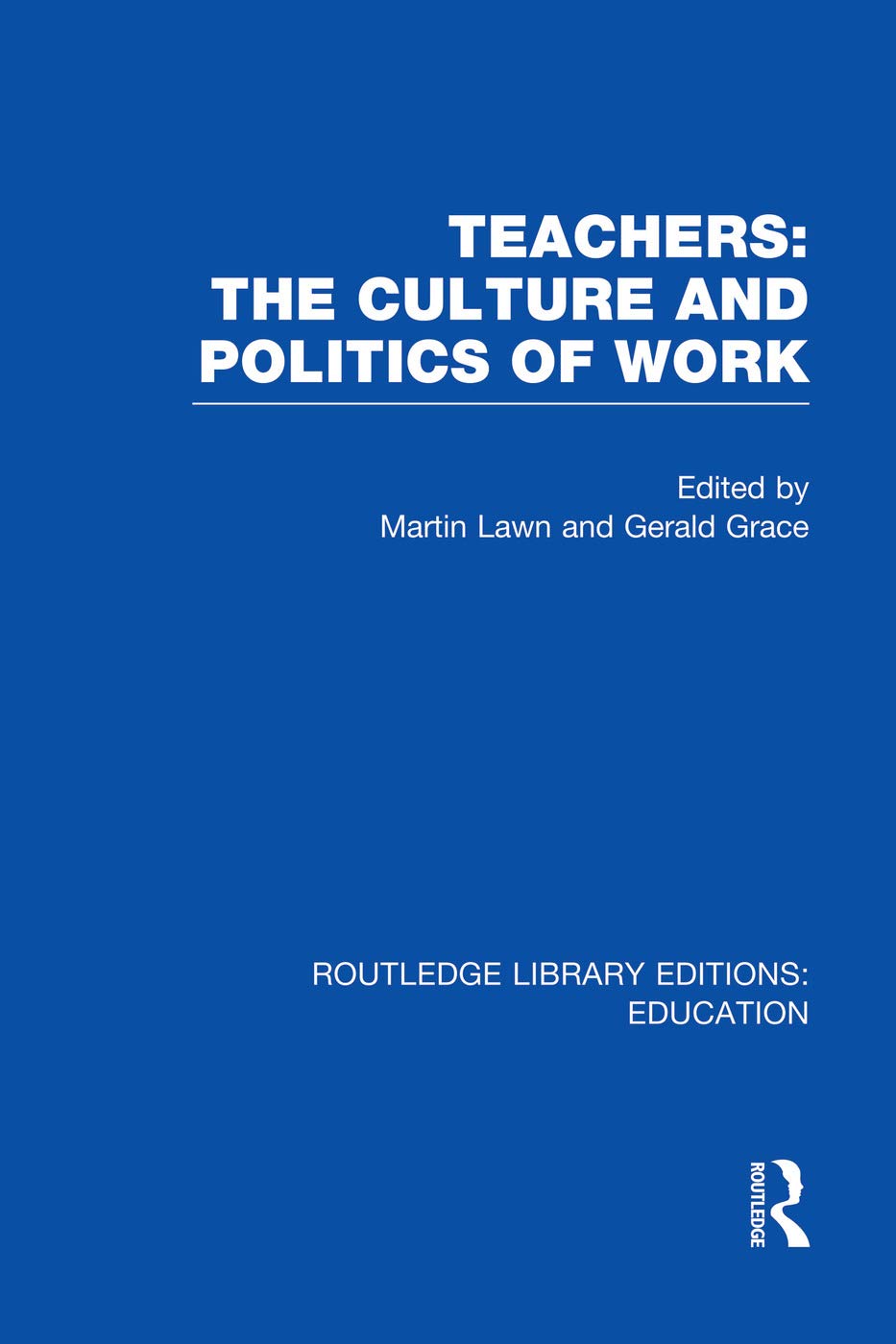 Teachers: The Culture and Politics of Work (RLE Edu N) (Routledge Library Editions: Education - N) Education & Training