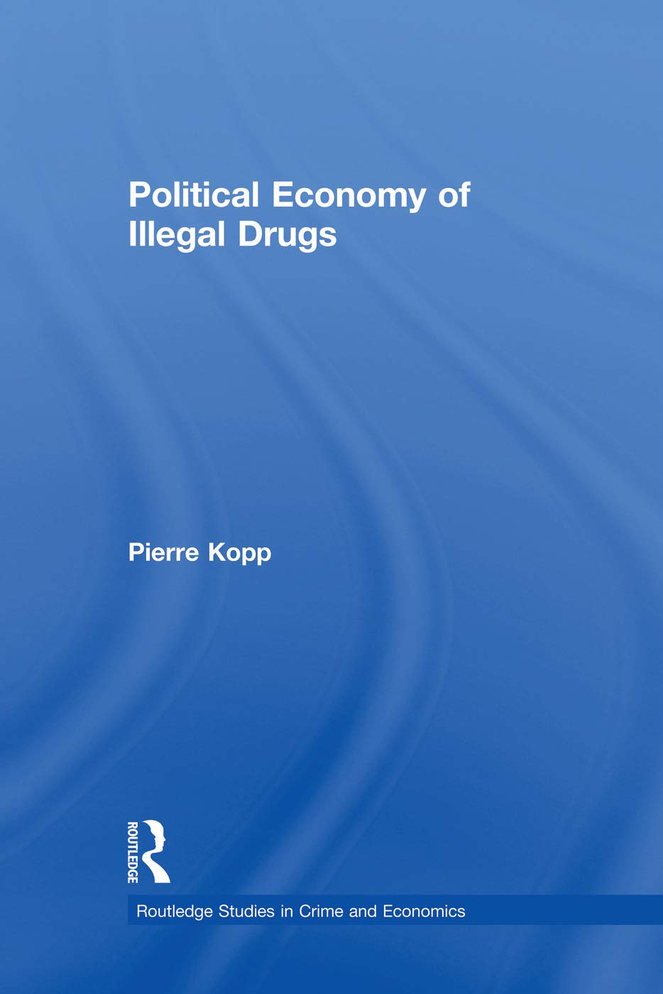 Political Economy of Illegal Drugs (Routledge Studies in Crime and Economics) Books
