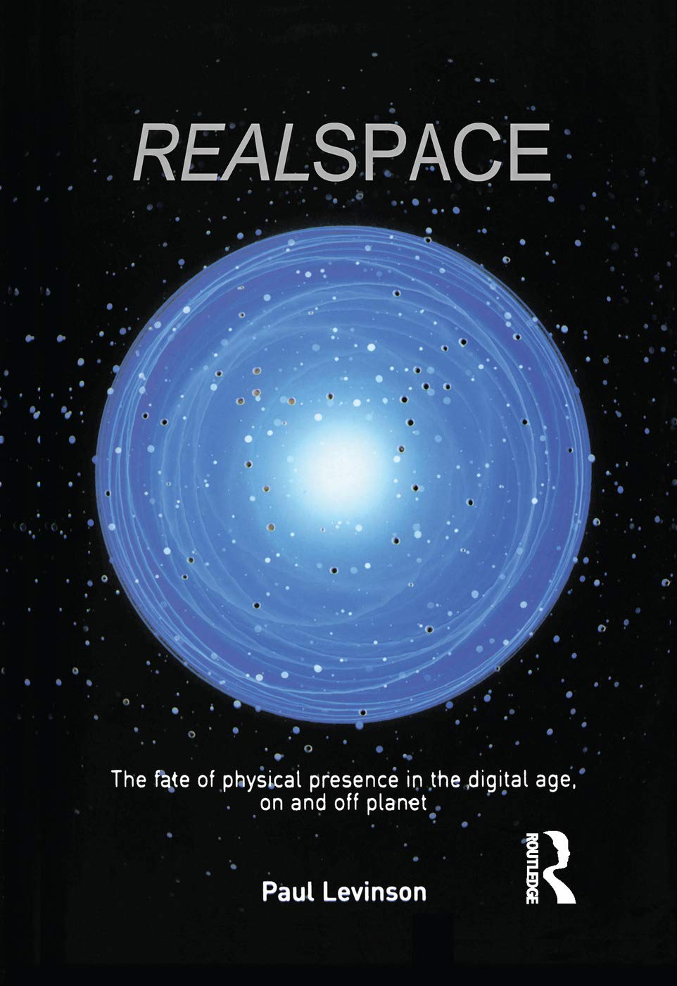 Real Space: The fate of physical presence in the digital age, on and off planet Philosophy