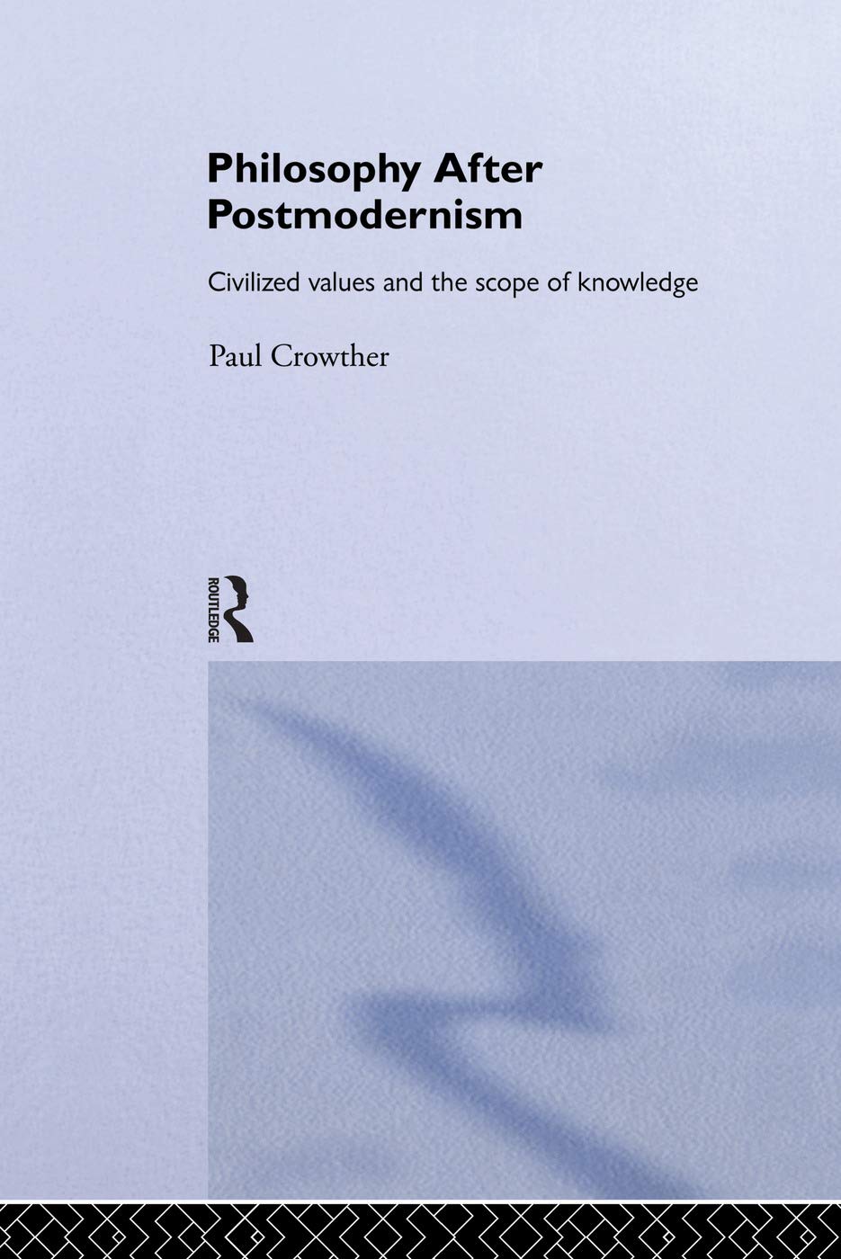 Philosophy After Postmodernism: Civilized Values and the Scope of Knowledge (Routledge Studies in Twentieth Century Philosophy) Philosophy