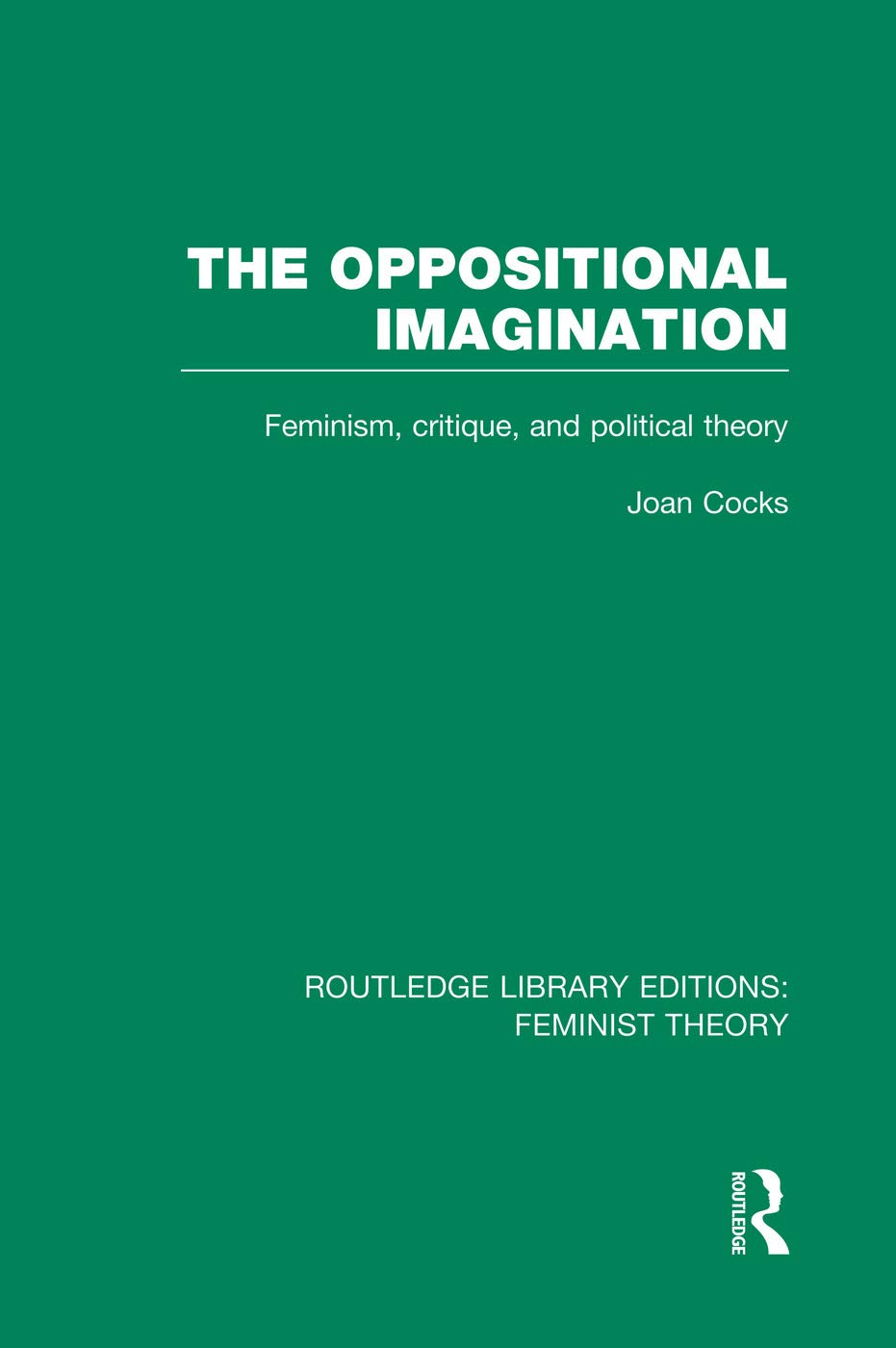 The Oppositional Imagination (RLE Feminist Theory): Feminism, Critique and Political Theory (Routledge Library Editions: Feminist Theory) Philosophy