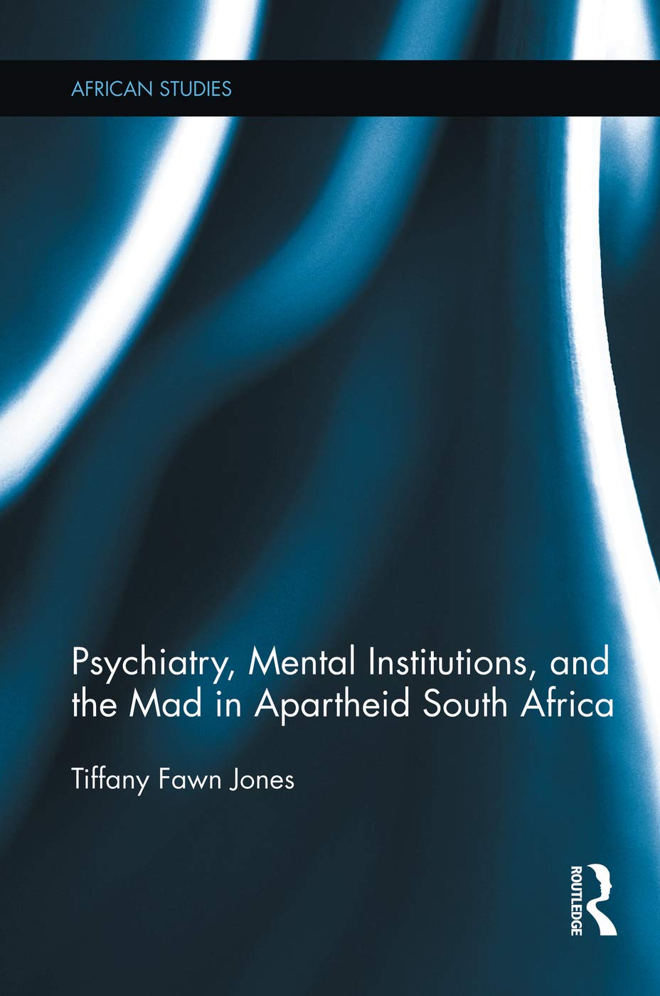 Psychiatry, Mental Institutions, and the Mad in Apartheid South Africa (African Studies) Medicine