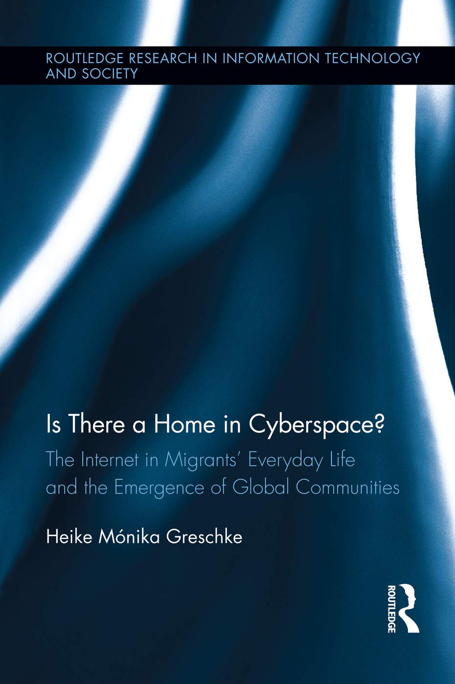 Is There a Home in Cyberspace?: The Internet in Migrants' Everyday Life and the Emergence of Global Communities (Routledge Research in Information Technology and Society, 14, Band 14) Media & Communication