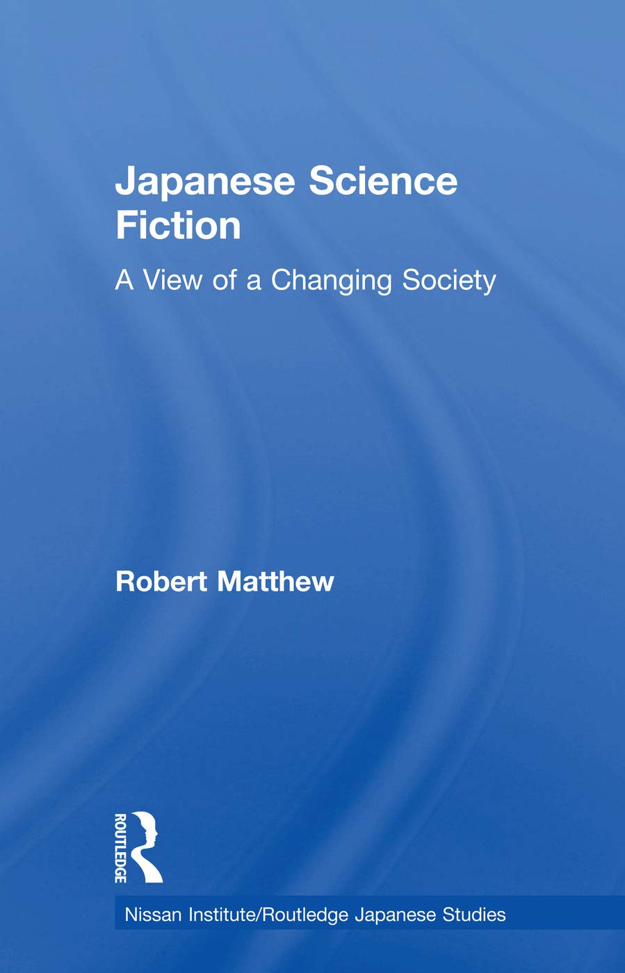 Japanese Science Fiction: A View of a Changing Society (Nissan Institute/Routledge Japanese Studies) Social Sciences