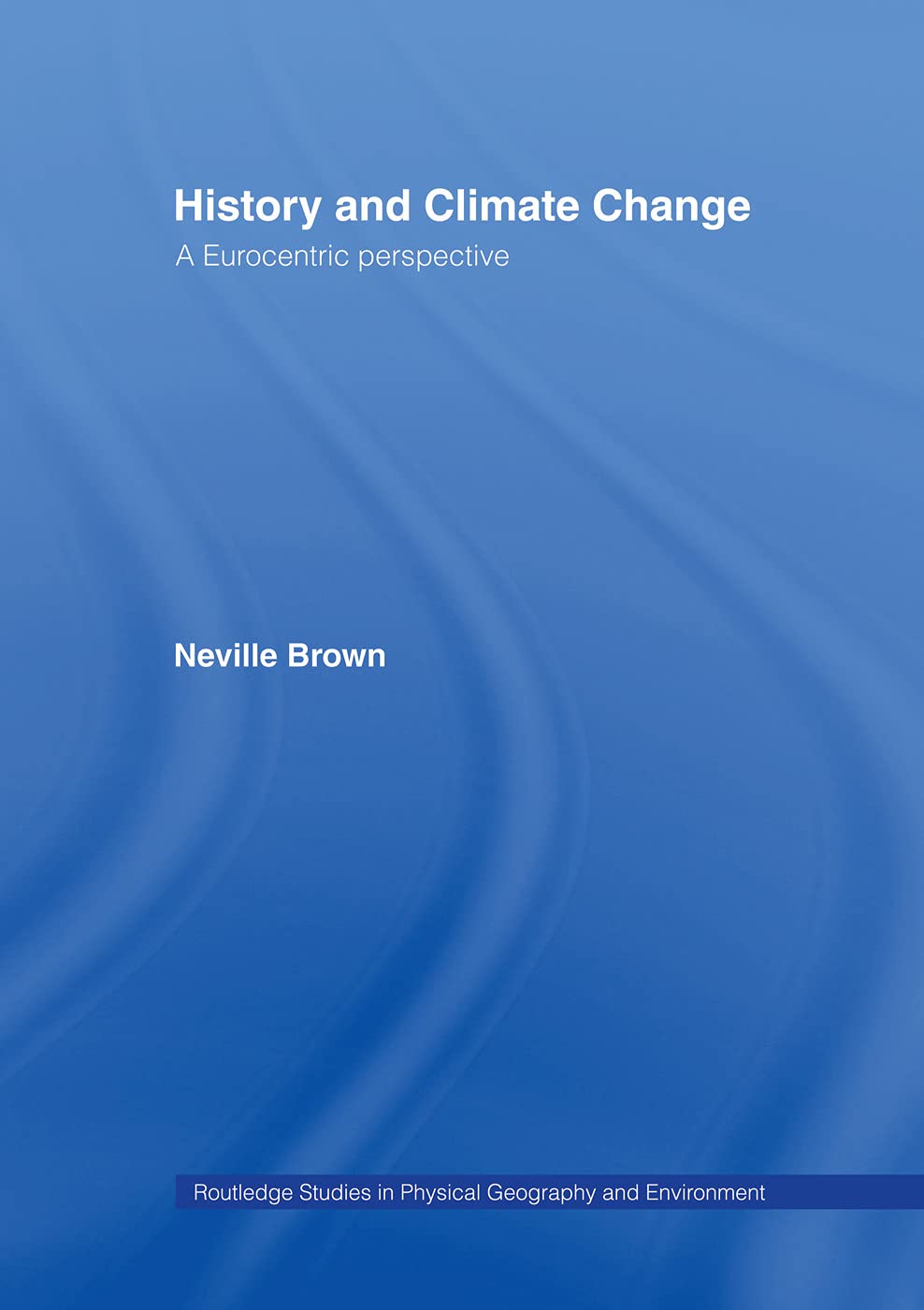 History and Climate Change: A Eurocentric Perspective (Routledge Studies in Physical Geography and Environment) Social Sciences