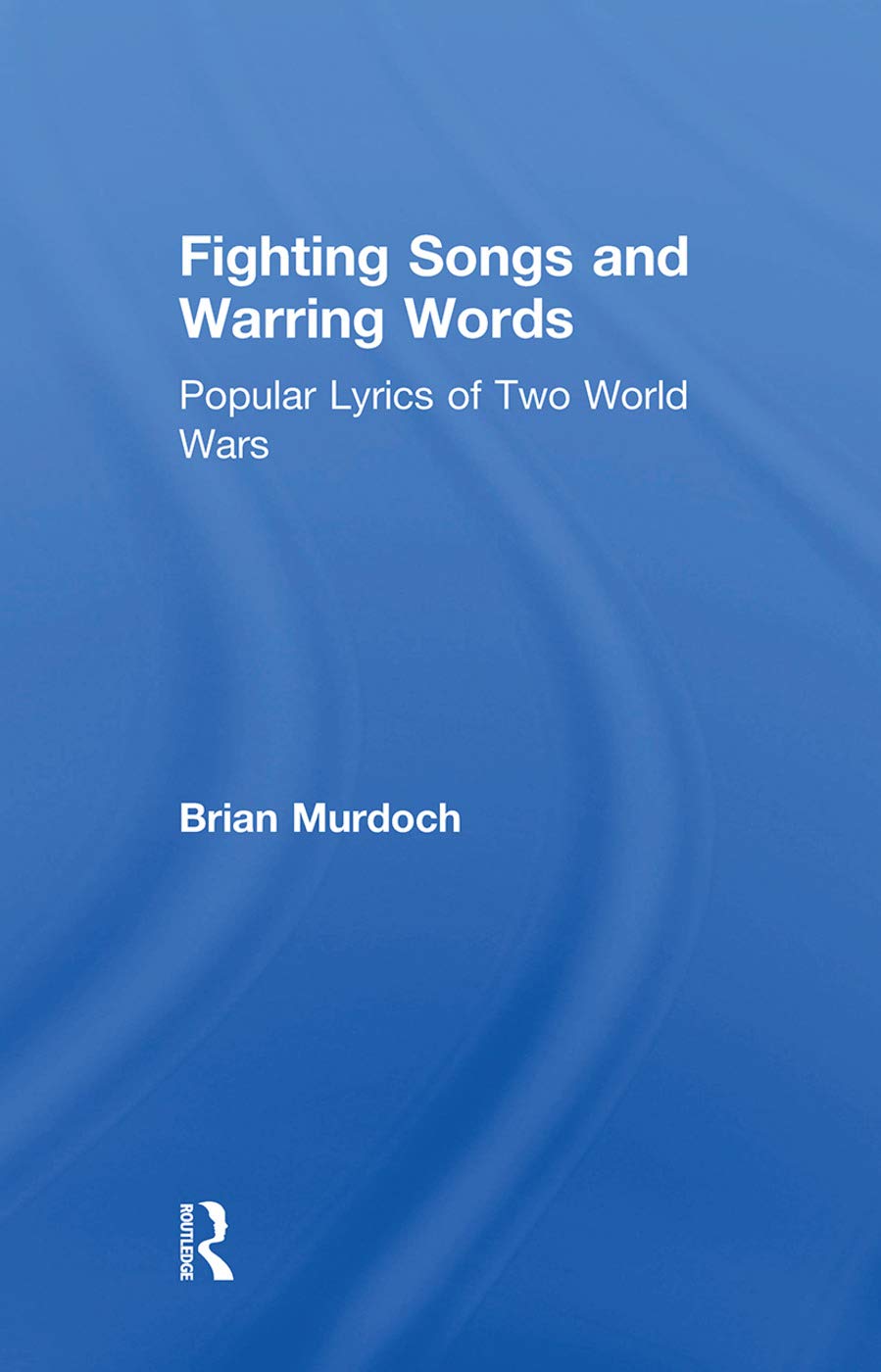 Fighting Songs and Warring Words: Popular Lyrics of Two World Wars Philosophy