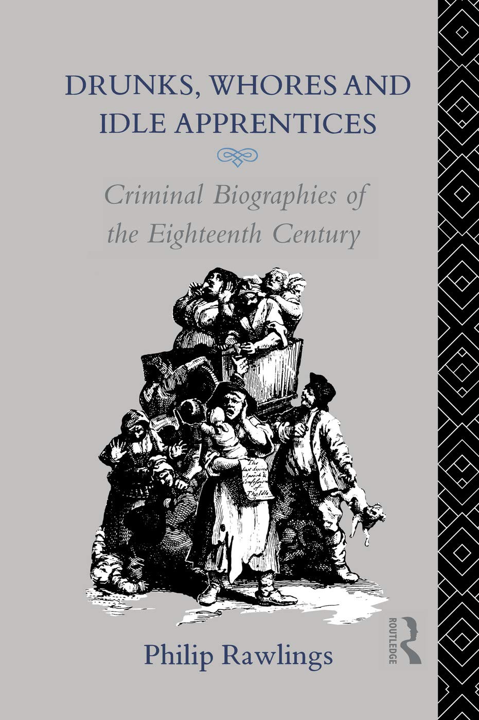 Drunks, Whores and Idle Apprentices: Criminal Biographies of the Eighteenth Century Law