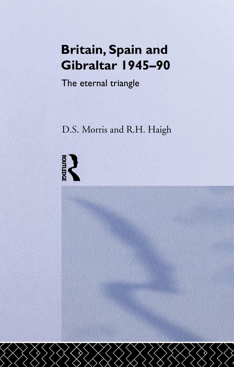 Britain, Spain and Gibraltar 1945-1990: The Eternal Triangle Social Sciences