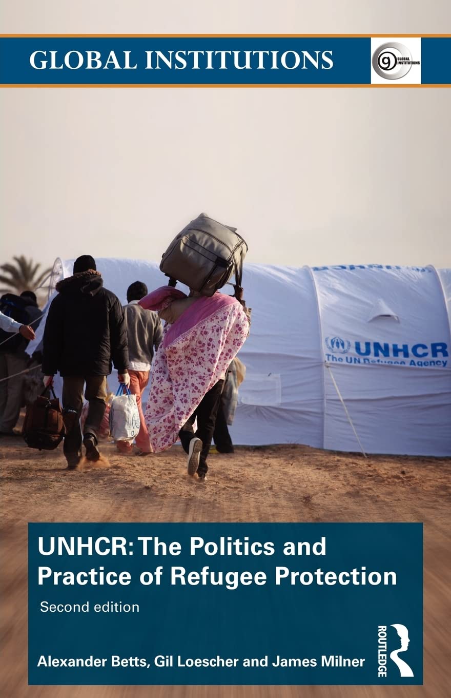 The United Nations High Commissioner for Refugees (UNHCR): The Politics and Practice of Refugee Protection (Routledge Global Institutions, 62, Band 62) Law