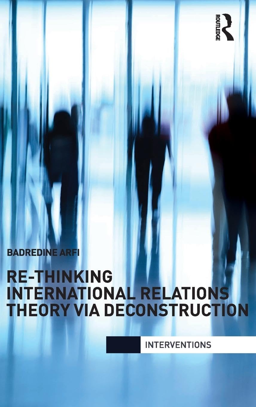 Re-Thinking International Relations Theory via Deconstruction Politics & History