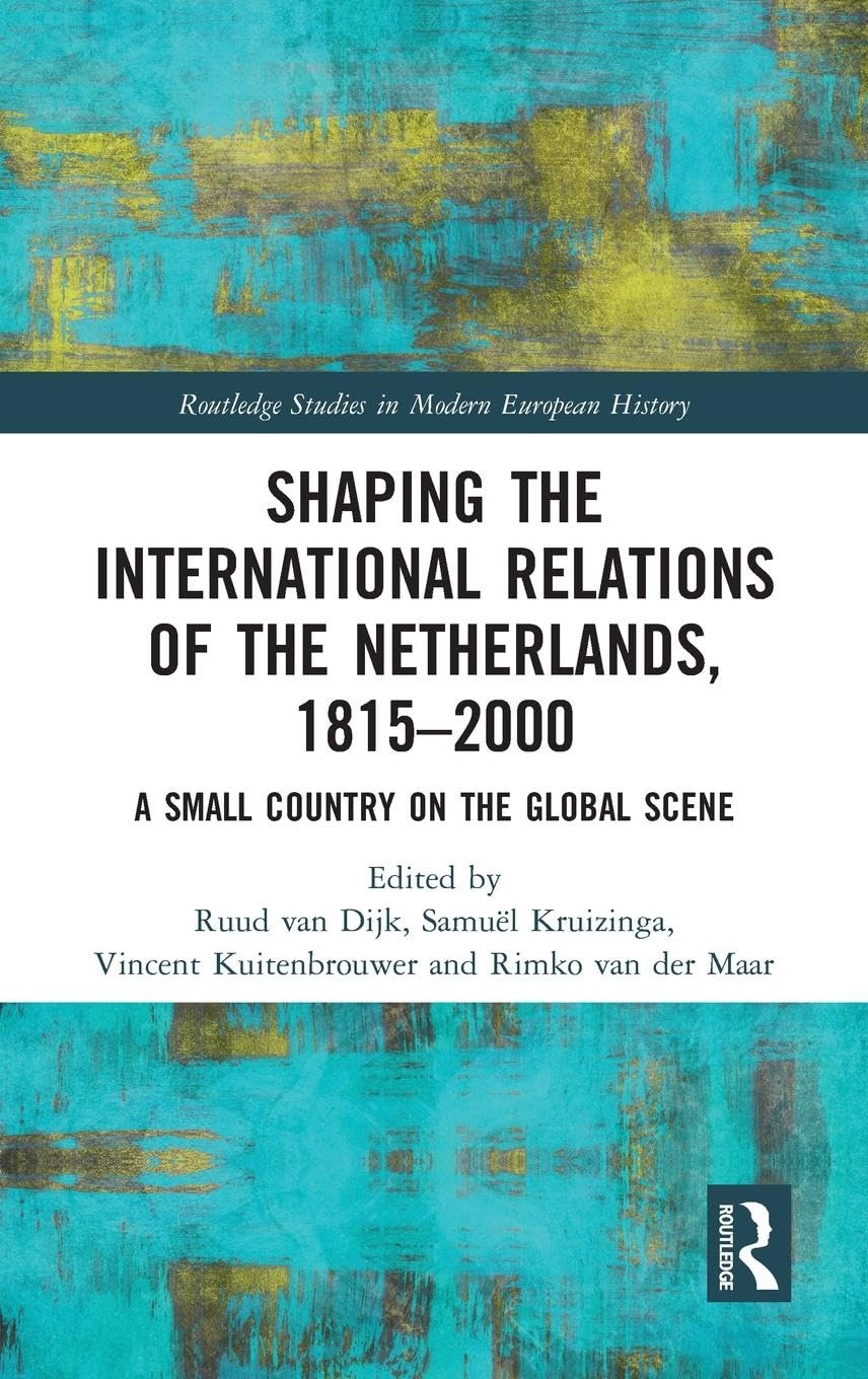 Shaping the International Relations of the Netherlands, 1815-2000 Politics & History