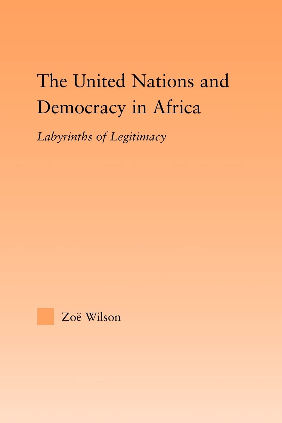 The United Nations and Democracy in Africa: Labyrinths of Legitimacy (Studies in International Relations) Law