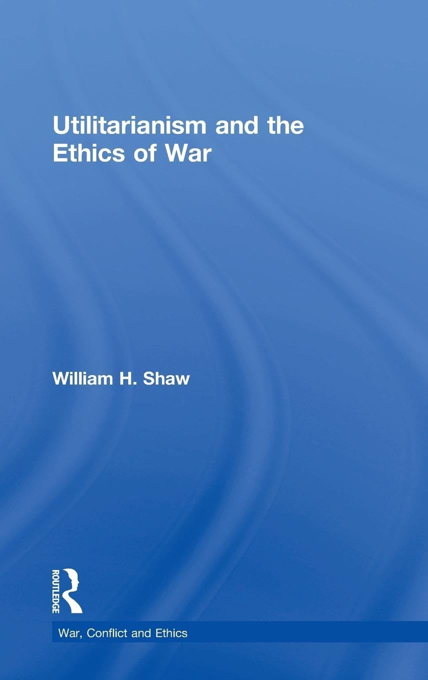 Utilitarianism and the Ethics of War Philosophy