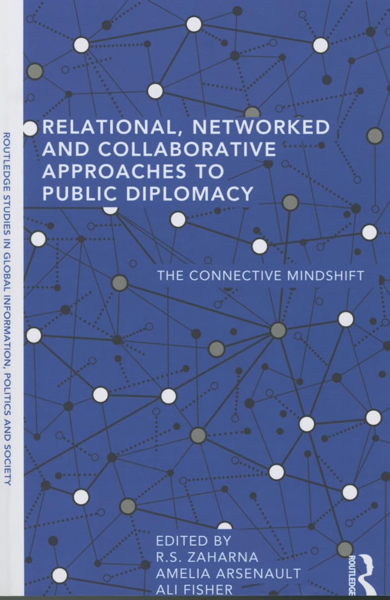 Relational, Networked and Collaborative Approaches to Public Diplomacy: The Connective Mindshift (Routledge Studies in Global Information, Politics and Society, 1, Band 1) Media & Communication