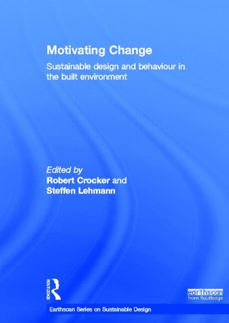 Motivating Change: Sustainable Design and Behaviour in the Built Environment (Earthscan Series on Sustainable Design) Architecture