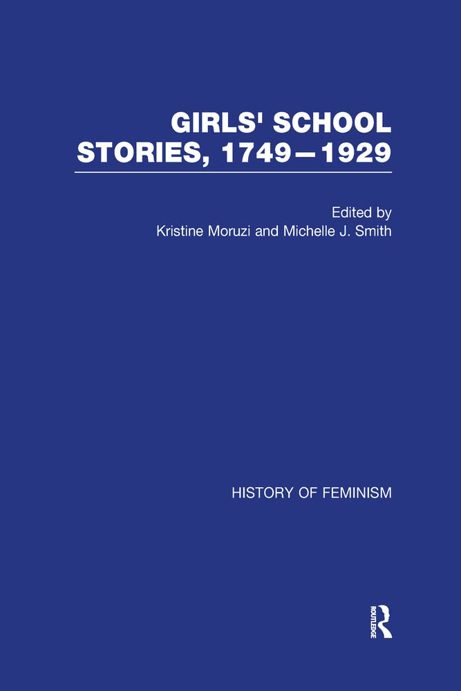 Girls' School Stories, 1749-1929 (History of Feminism) Politics & History