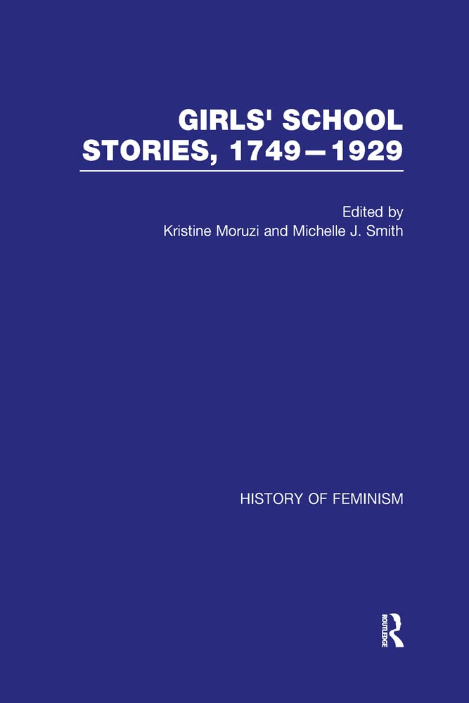 Girls' School Stories, 1749-1929 (History of Feminism) Politics & History
