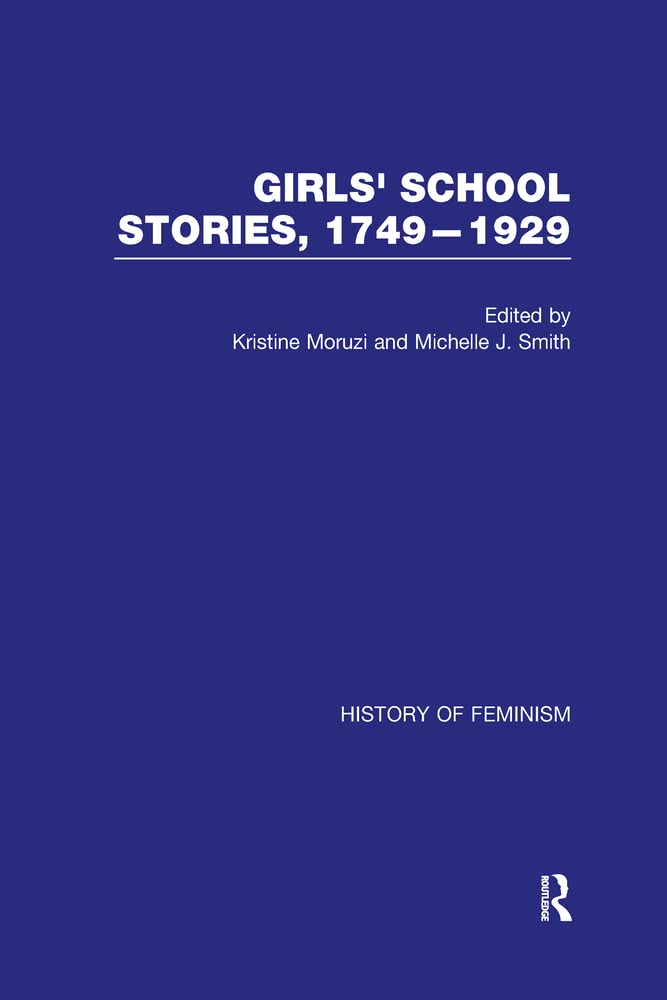 Girls' School Stories, 1749-1929 (History of Feminism) Politics & History