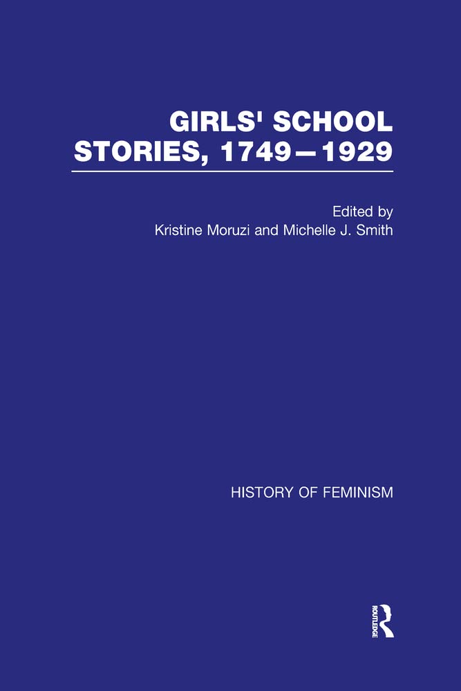 Girls' School Stories, 1749-1929 (History of Feminism) Politics & History