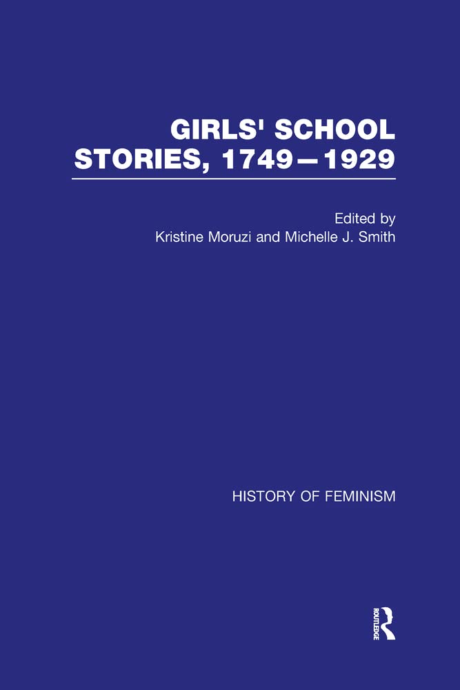 Girls' School Stories, 1749-1929 (History of Feminism) Politics & History