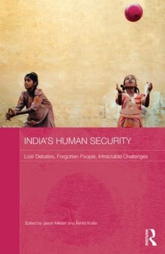 India's Human Security: Lost Debates, Forgotten People, Intractable Challenges (Routledge Studies in South Asian Politics, 4, Band 4) Social Sciences