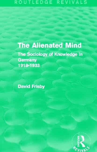 The Alienated Mind (Routledge Revivals): The Sociology of Knowledge in Germany 1918-1933 Social Sciences