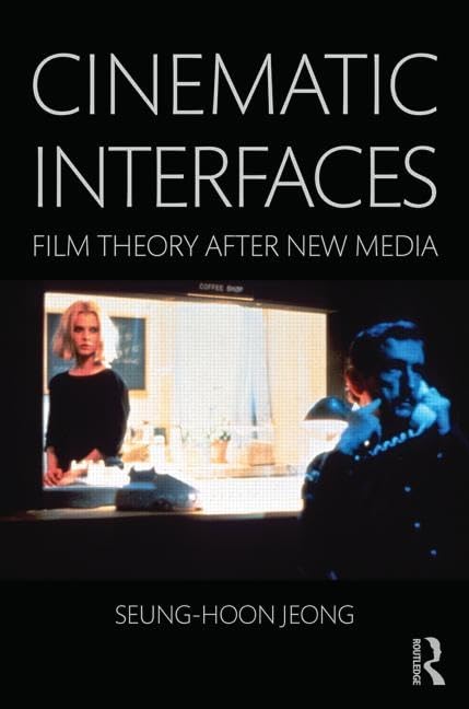 Cinematic Interfaces: Film Theory After New Media Media & Communication