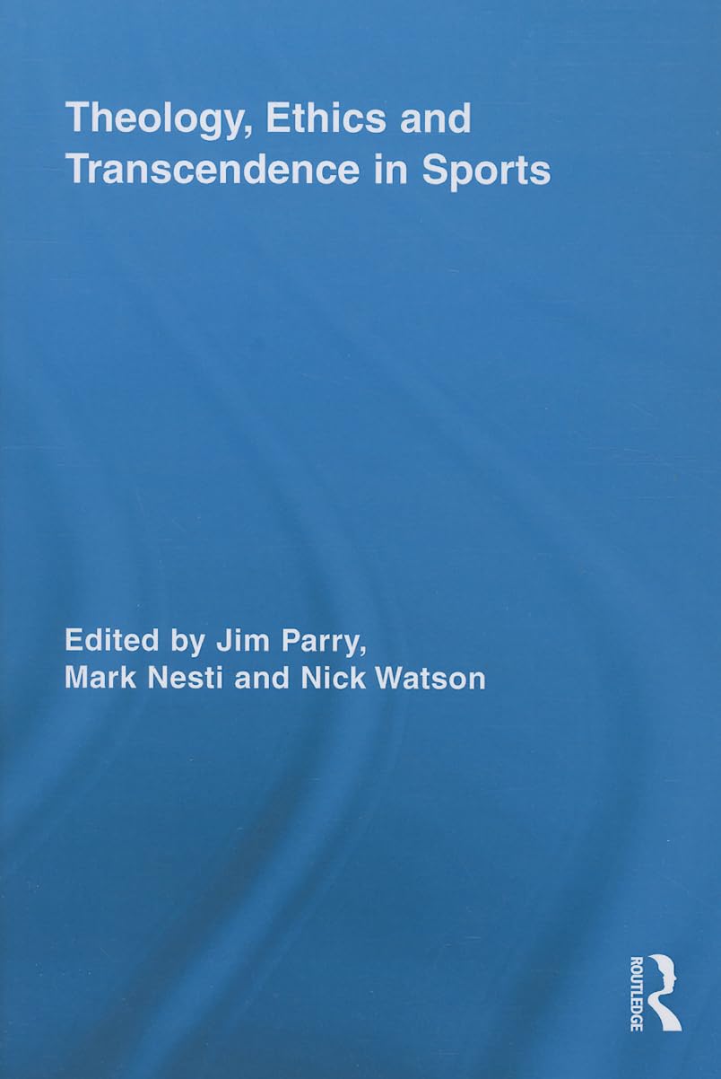 Theology, Ethics and Transcendence in Sports (Routledge Research in Sport, Culture and Society) Philosophy