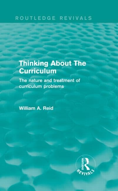 Thinking About The Curriculum: The nature and treatment of curriculum problems (Routledge Revivals) Education & Training