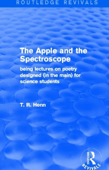 The Apple and the Spectroscope: Being Lectures on Poetry Designed (in the main) for Science Students: Being Lectures on Poetry Designed in the Main for Science Stuedents (Routledge Revivals) Contemporary literature