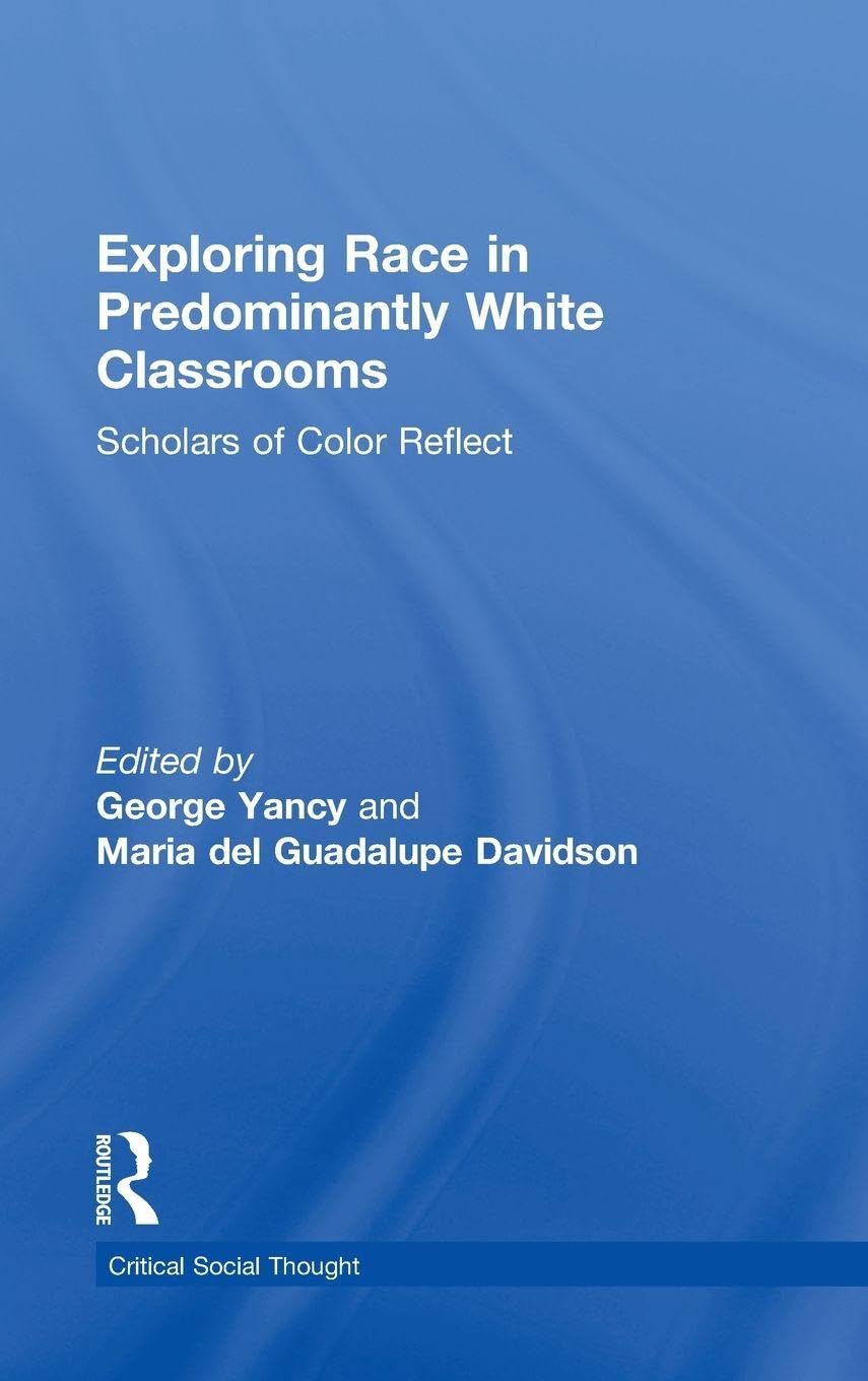 Exploring Race in Predominantly White Classrooms: Scholars of Color Reflect (Critical Social Thought) Social Sciences