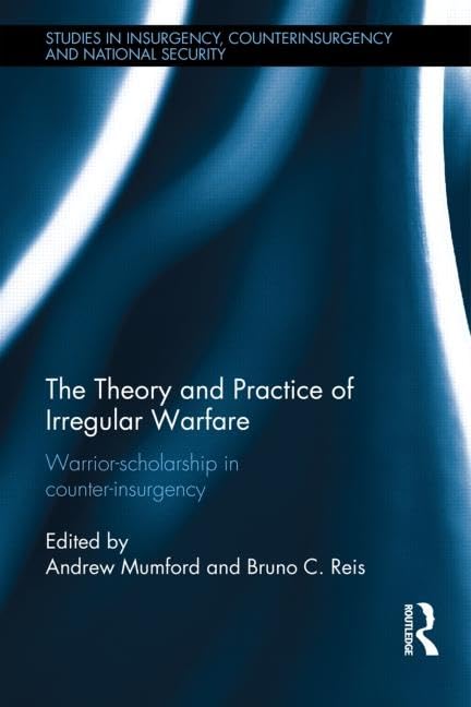 The Theory and Practice of Irregular Warfare: Warrior-scholarship in counter-insurgency (Studies in Insurgency, Counterinsurgency and National Security) Memories