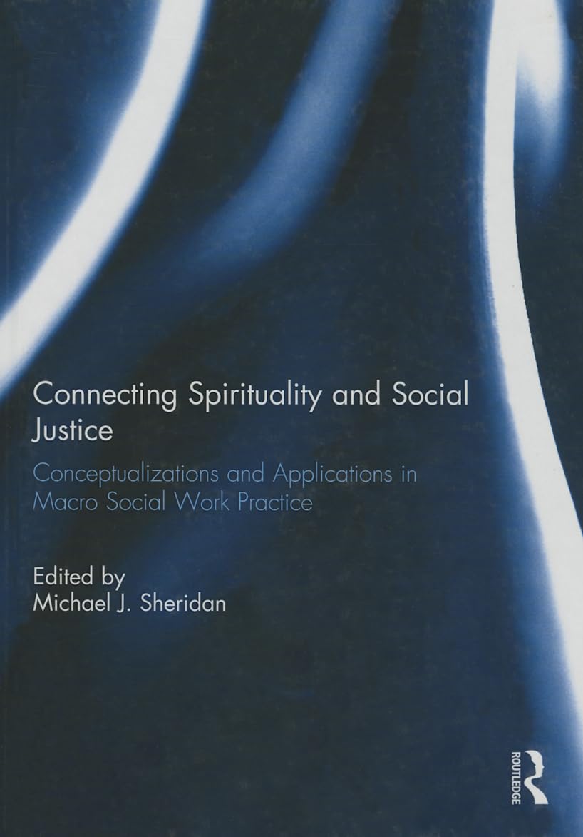 Connecting Spirituality and Social Justice: Conceptualizations and Applications in Macro Social Work Practice Social Sciences