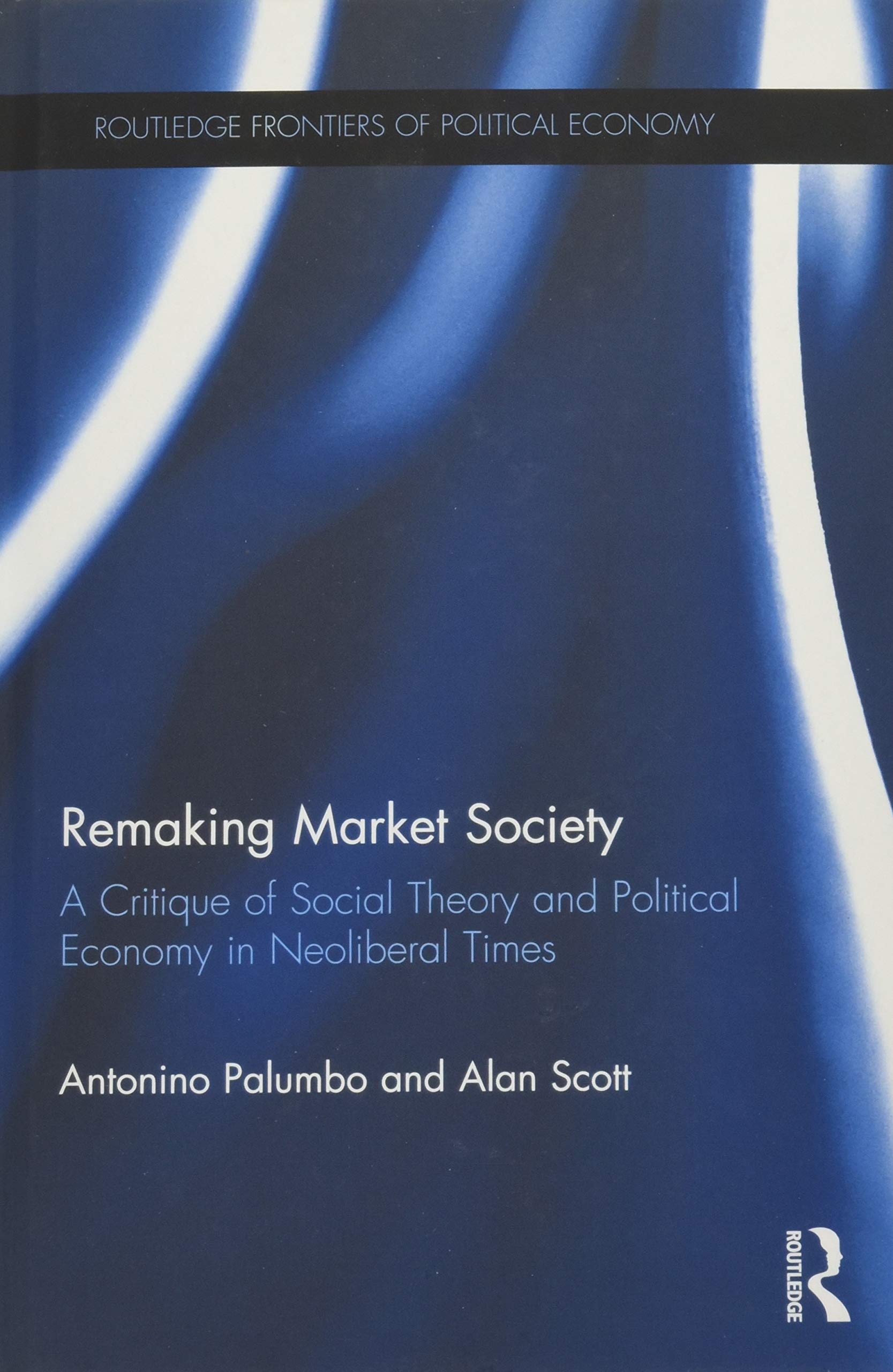 Remaking Market Society: A Critique of Social Theory and Political Economy in Neoliberal Times (Routledge Frontiers of Political Economy, 231, Band 231) Philosophy