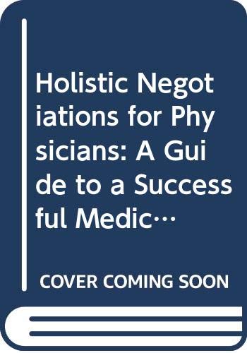 Holistic Negotiations for Physicians: A Guide to a Successful Medical Practice Medicine