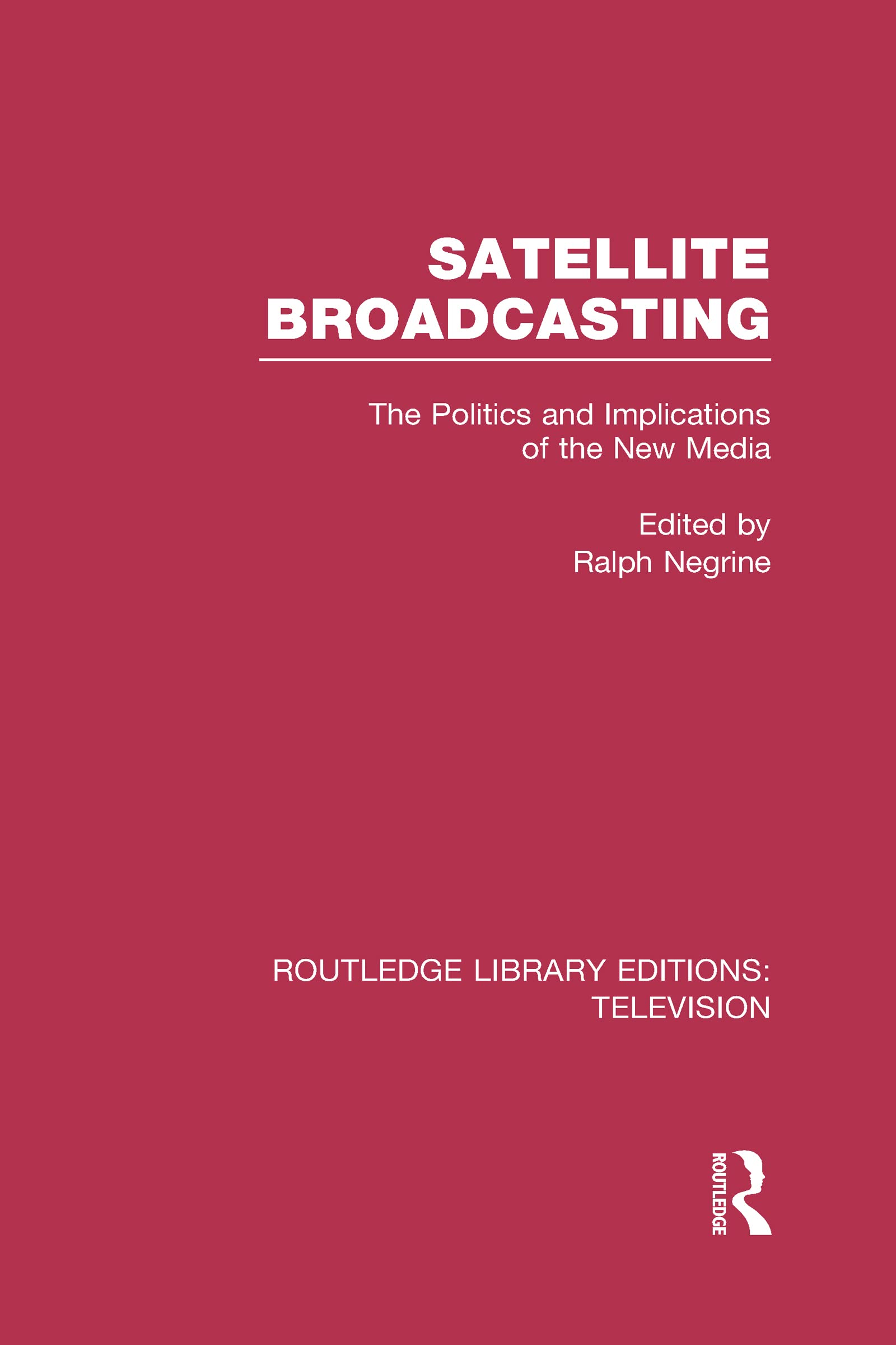 Satellite Broadcasting: The Politics and Implications of the New Media (Routledge Library Editions: Television) Media & Communication
