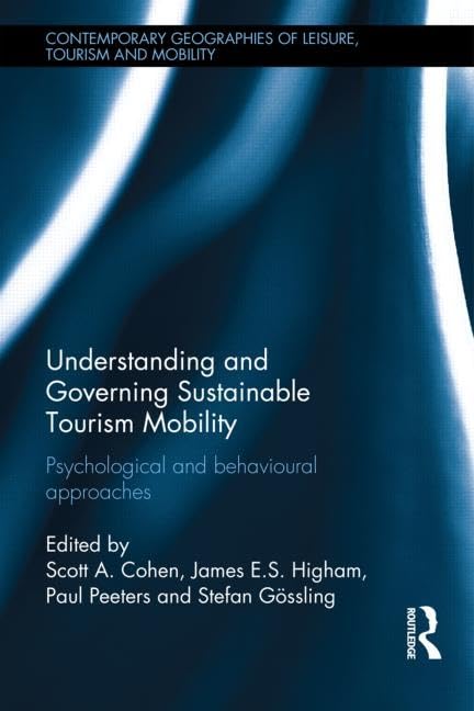 Understanding and Governing Sustainable Tourism Mobility: Psychological and Behavioural Approaches (Contemporary geographies of leisure, tourism and mobility, 43, Band 43) Social Sciences