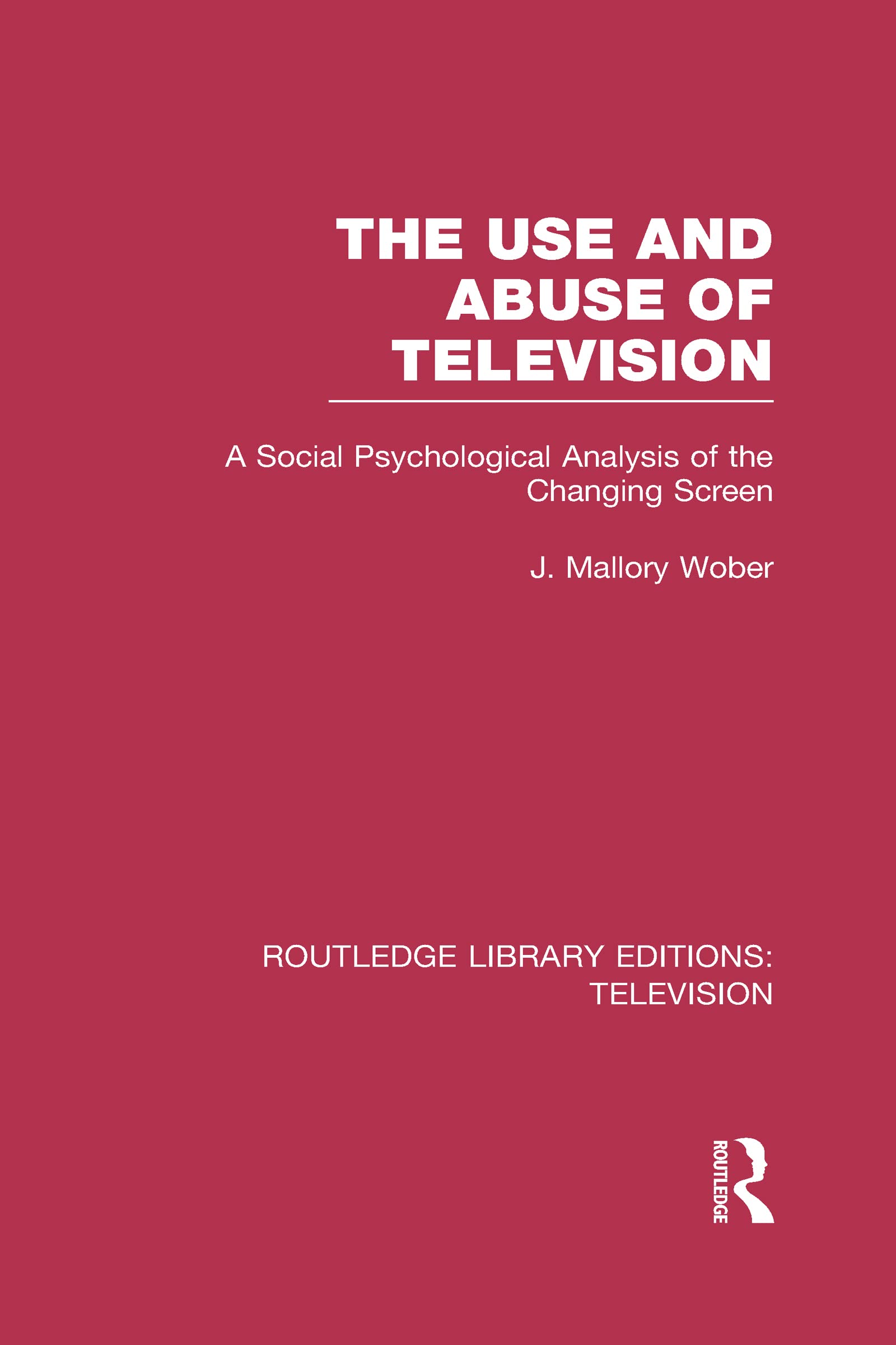 The Use and Abuse of Television: A Social Psychological Analysis of the Changing Screen (Routledge Library Editions: Television) Media & Communication