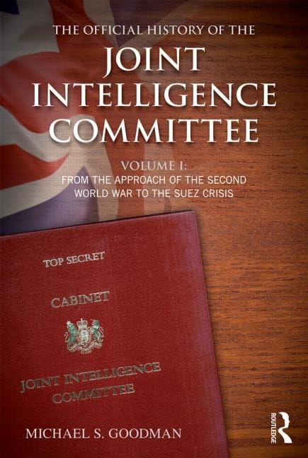 The Official History of the Joint Intelligence Committee: From the Approach of the Second World War to the Suez Crisis (1) (Whitehall Histories: Government Official History, Band 1) Politics & Society Books
