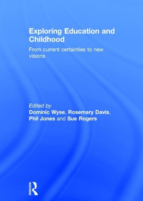 Exploring Education and Childhood: From current certainties to new visions (Understanding Primary Education) Social Sciences