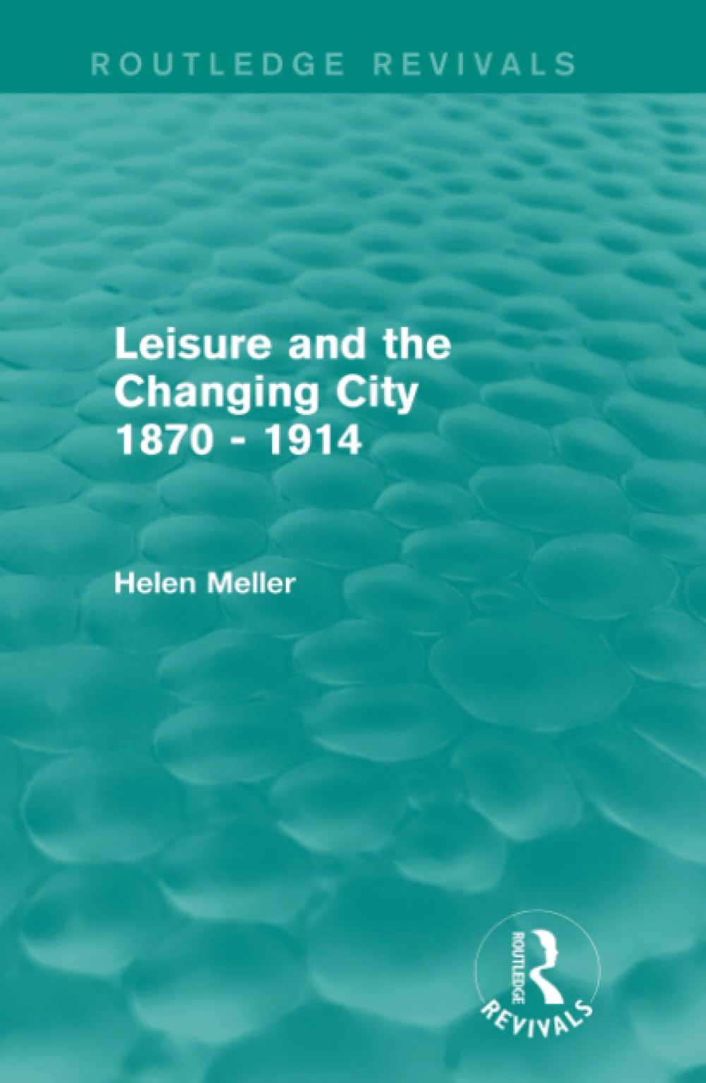 Leisure and the Changing City 1870 - 1914 (Routledge Revivals) Social Sciences
