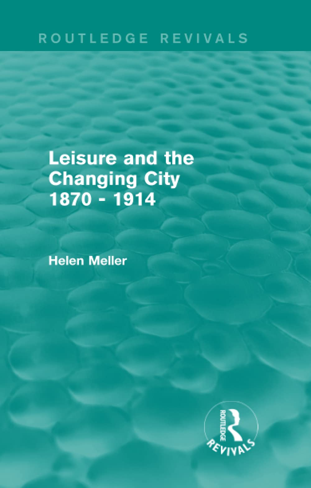 Leisure and the Changing City 1870 - 1914 (Routledge Revivals) Social Sciences