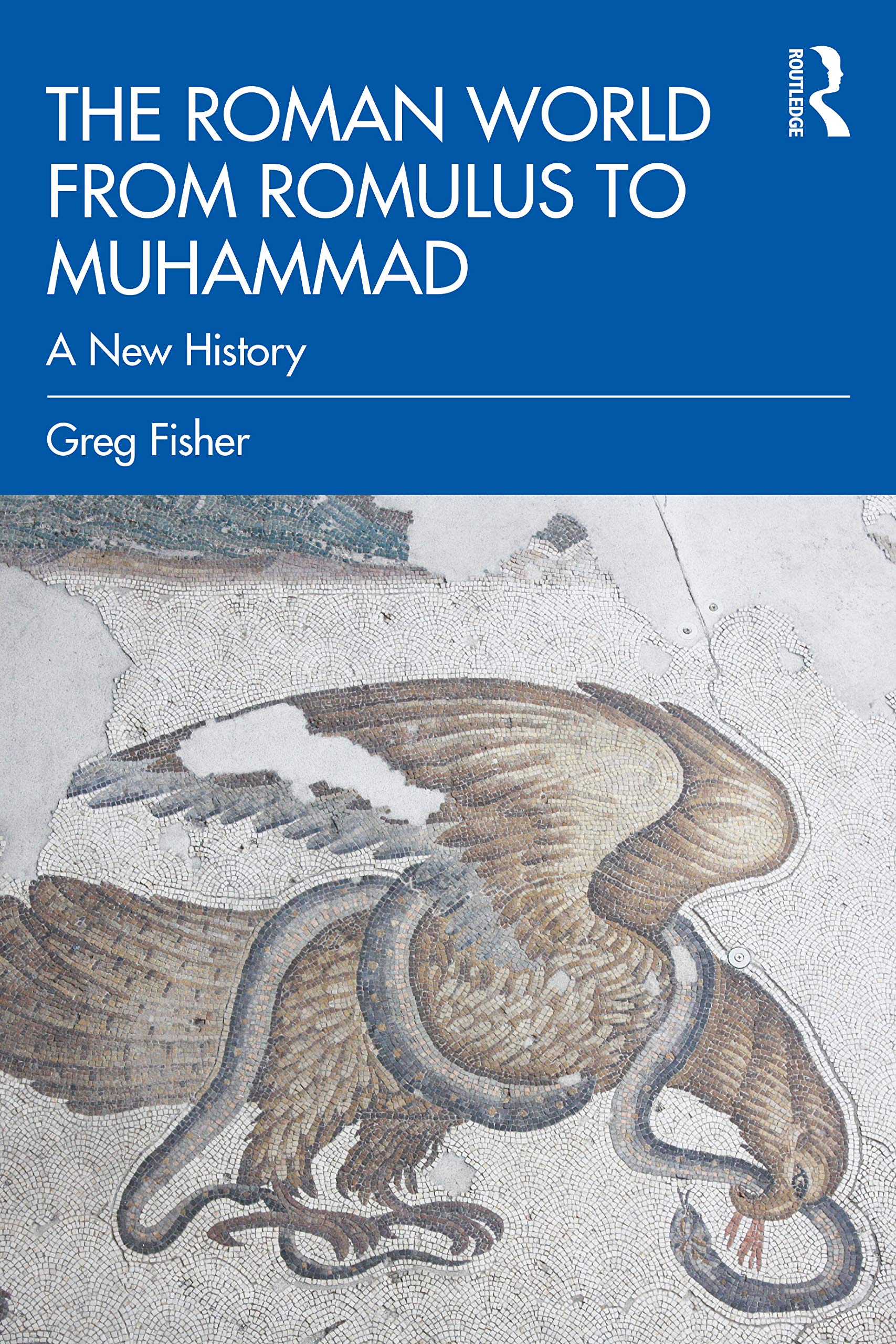 The Roman World from Romulus to Muhammad: A New History Politics & History
