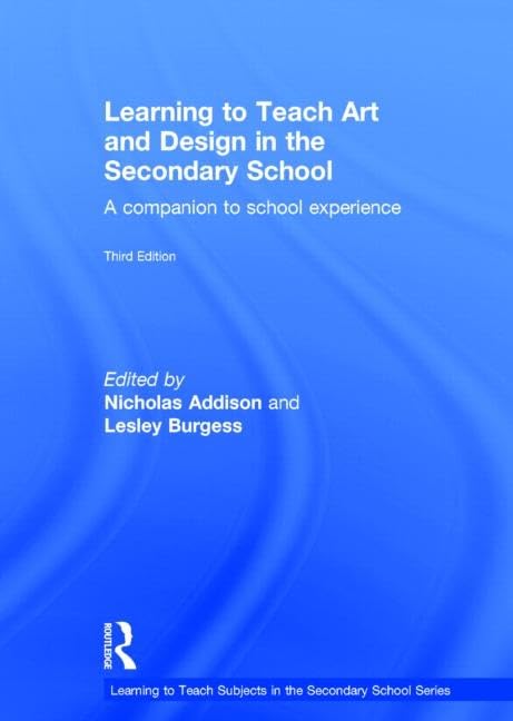 Learning to Teach Art and Design in the Secondary School: A companion to school experience (Learning to Teach Subjects in the Secondary School) Education & Training