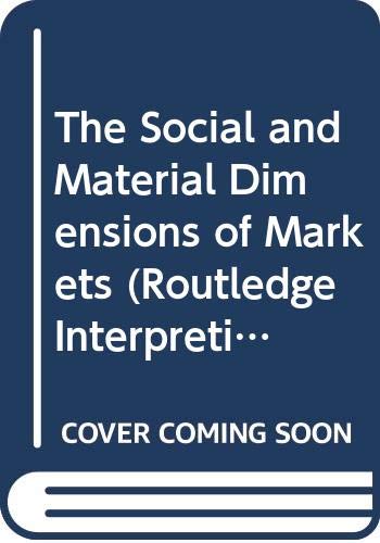 The Social and Material Dimensions of Markets (Routledge Interpretive Marketing Research) Business, Finance & Career