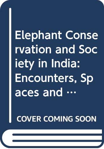 Elephant Conservation and Society in India: Encounters, Spaces and Politics (Earthscan Conservation and Development) Social Sciences