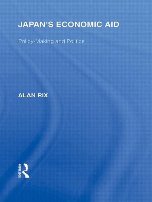 Japan's Economic Aid: Policy-Making and Politics (Routledge Library Editions: Japan, 13) Social Sciences