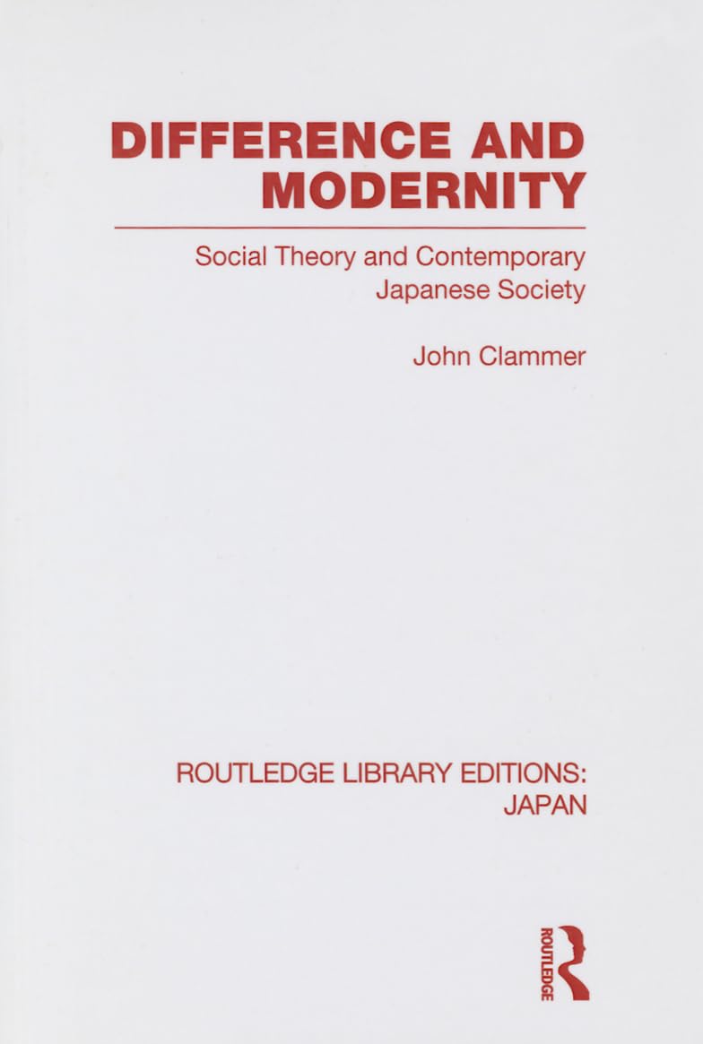Difference and Modernity: Social Theory and Contemporary Japanese Society (Routledge Library Editions: Japan, 72, Band 72) Books