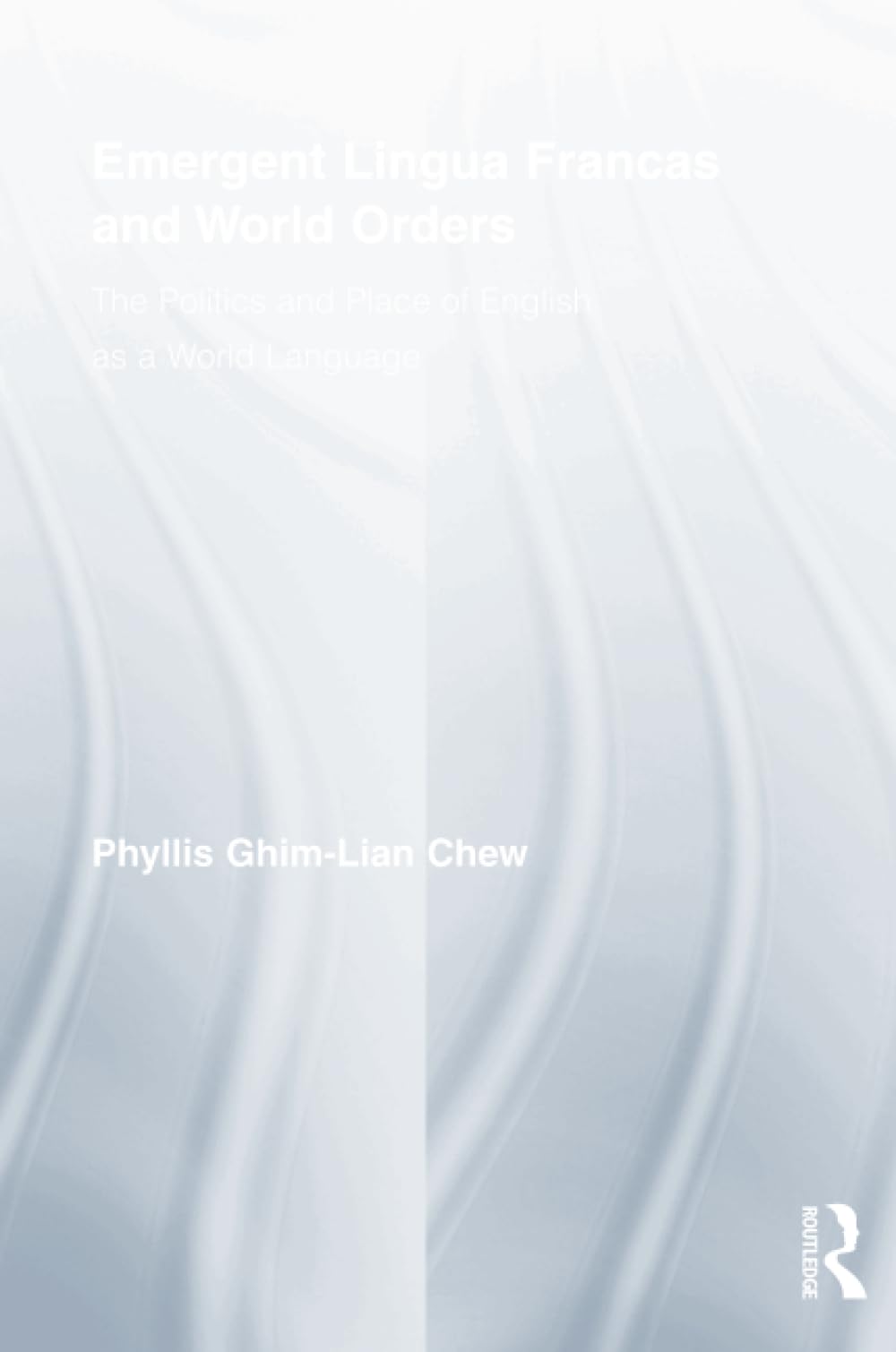 Emergent Lingua Francas and World Orders: The Politics and Place of English As a World Language (Routledge Studies in Sociolinguistics) Social Sciences